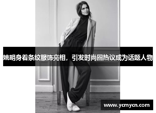姚明身着条纹服饰亮相，引发时尚圈热议成为话题人物